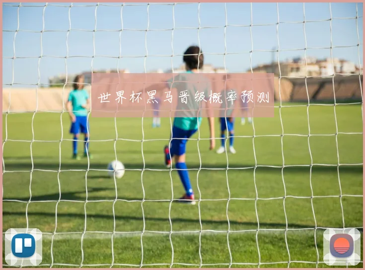 世界杯黑马晋级概率预测
